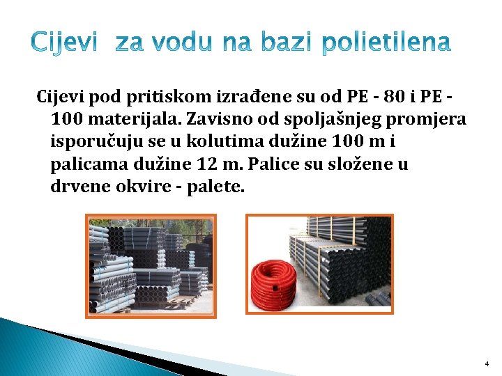 Cijevi pod pritiskom izrađene su od PE - 80 i PE 100 materijala. Zavisno