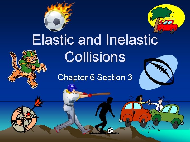 Elastic and Inelastic Collisions Chapter 6 Section 3 