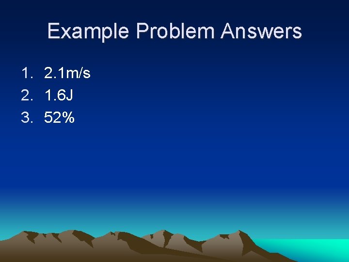 Example Problem Answers 1. 2. 1 m/s 2. 1. 6 J 3. 52% 