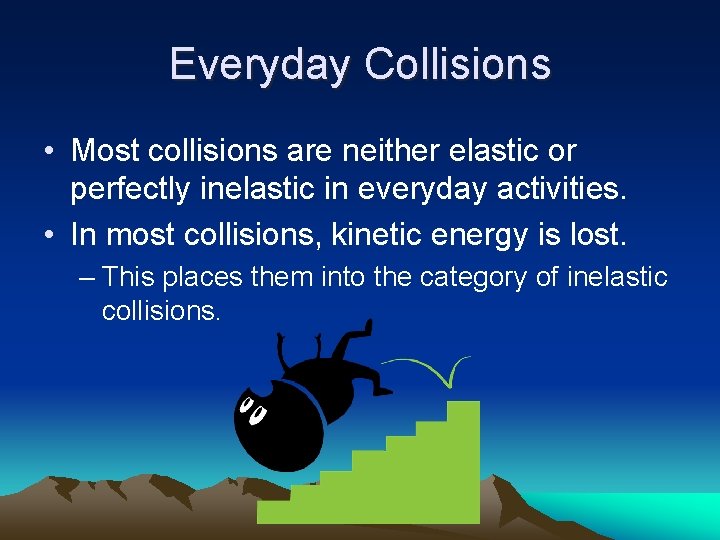 Everyday Collisions • Most collisions are neither elastic or perfectly inelastic in everyday activities.