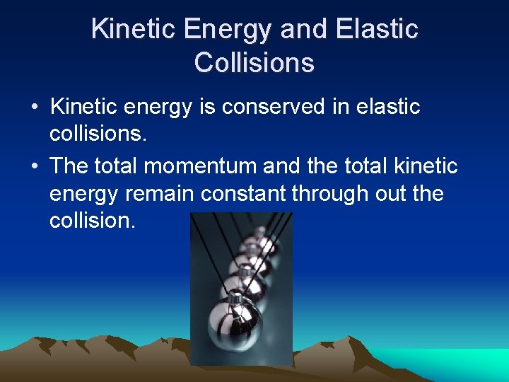 Kinetic Energy and Elastic Collisions • Kinetic energy is conserved in elastic collisions. •