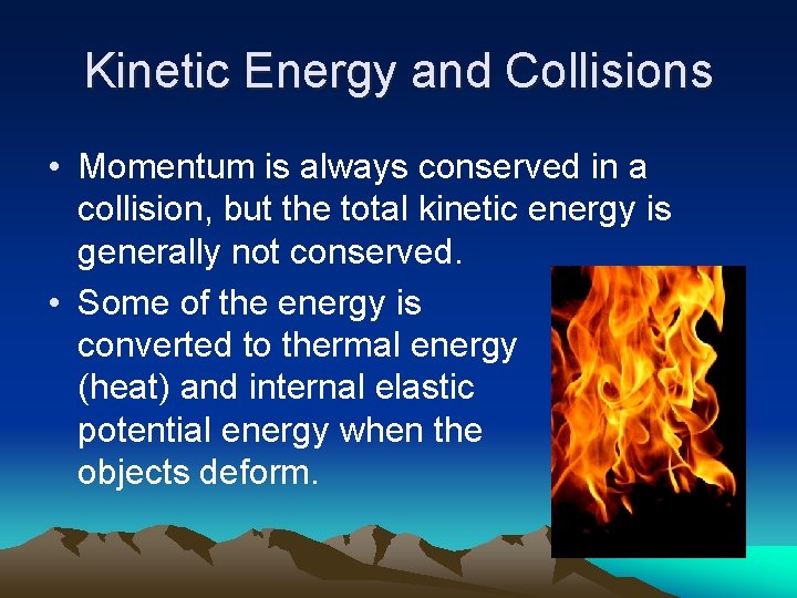 Kinetic Energy and Collisions • Momentum is always conserved in a collision, but the