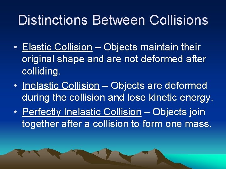 Distinctions Between Collisions • Elastic Collision – Objects maintain their original shape and are