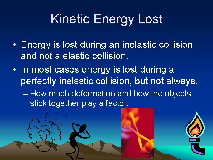 Kinetic Energy Lost • Energy is lost during an inelastic collision and not a