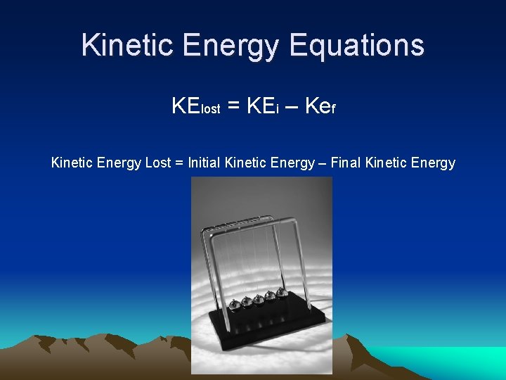 Kinetic Energy Equations KElost = KEi – Kef Kinetic Energy Lost = Initial Kinetic