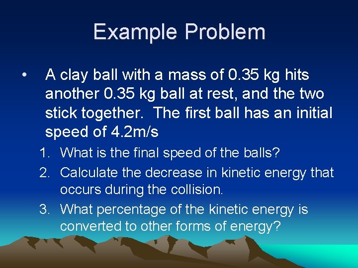 Example Problem • A clay ball with a mass of 0. 35 kg hits