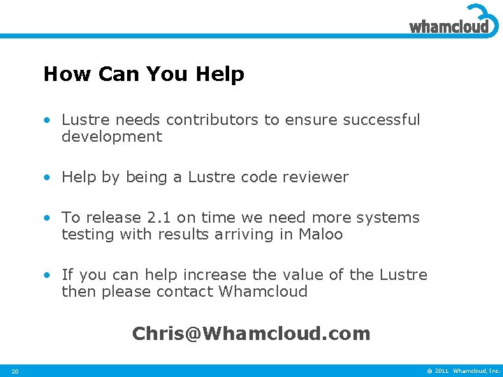 How Can You Help • Lustre needs contributors to ensure successful development • Help