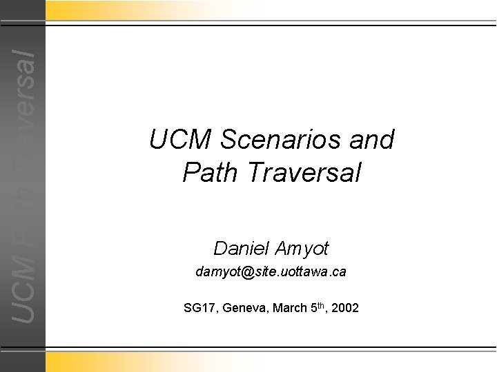UCM Path Traversal UCM Scenarios and Path Traversal Daniel Amyot damyot@site. uottawa. ca SG
