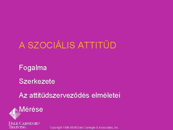 A SZOCIÁLIS ATTITŰD Fogalma Szerkezete Az attitűdszerveződés elméletei Mérése Copyright 1996 -99 © Dale