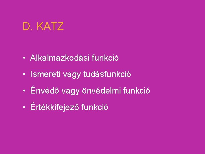 D. KATZ • Alkalmazkodási funkció • Ismereti vagy tudásfunkció • Énvédő vagy önvédelmi funkció