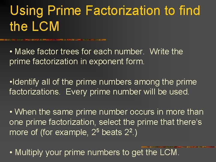 Using Prime Factorization to find the LCM • Make factor trees for each number.