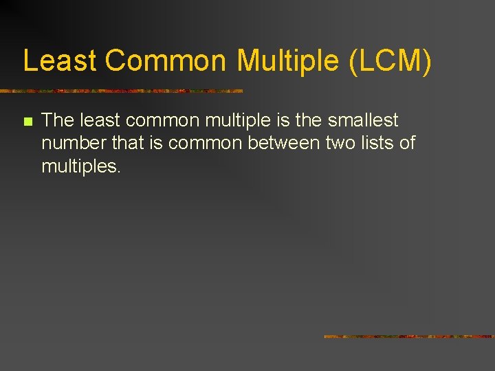 Least Common Multiple (LCM) n The least common multiple is the smallest number that