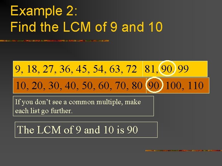 Example 2: Find the LCM of 9 and 10 9, 18, 27, 36, 45,