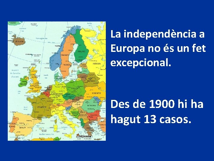 La independència a Europa no és un fet excepcional. Des de 1900 hi ha