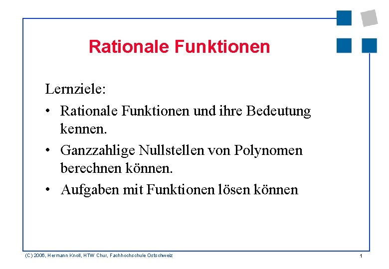 Rationale Funktionen Lernziele: • Rationale Funktionen und ihre Bedeutung kennen. • Ganzzahlige Nullstellen von