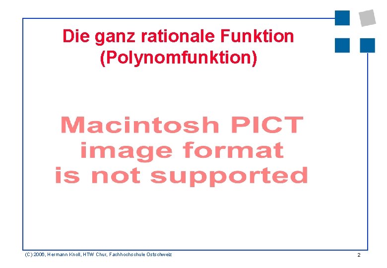 Die ganz rationale Funktion (Polynomfunktion) (C) 2006, Hermann Knoll, HTW Chur, Fachhochschule Ostschweiz 2
