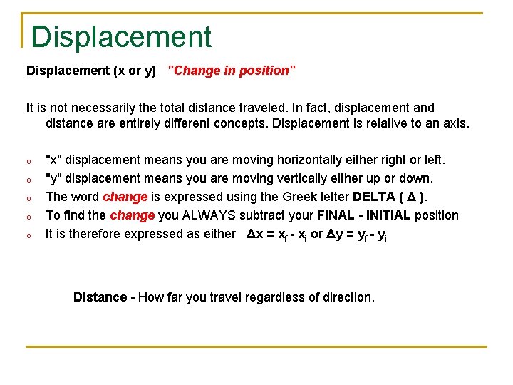 Displacement (x or y) "Change in position" It is not necessarily the total distance