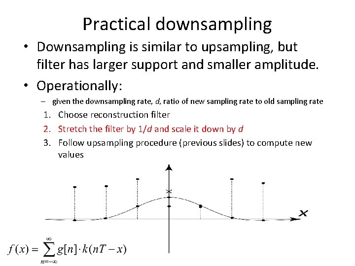 Practical downsampling • Downsampling is similar to upsampling, but filter has larger support and