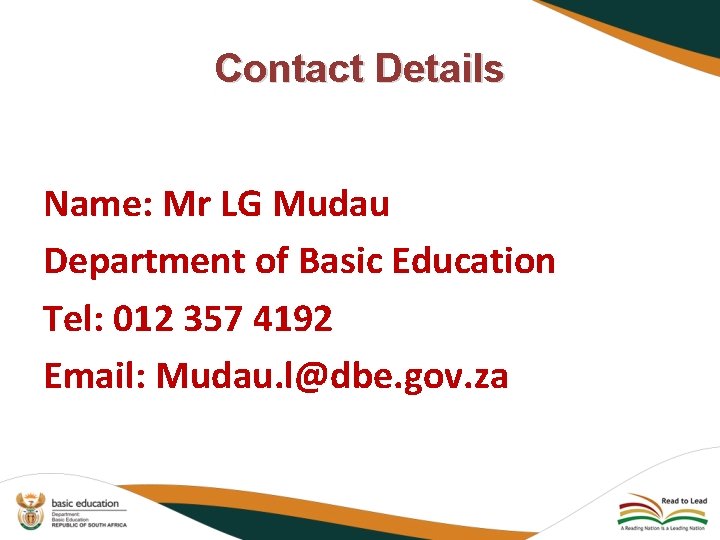 Contact Details Name: Mr LG Mudau Department of Basic Education Tel: 012 357 4192