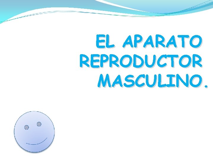 EL APARATO REPRODUCTOR MASCULINO. 