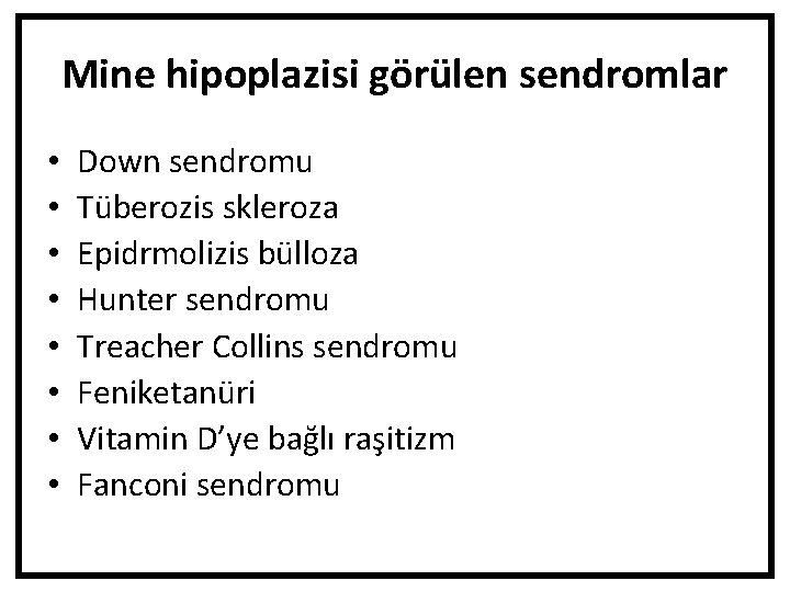 Mine hipoplazisi görülen sendromlar • • Down sendromu Tüberozis skleroza Epidrmolizis bülloza Hunter sendromu