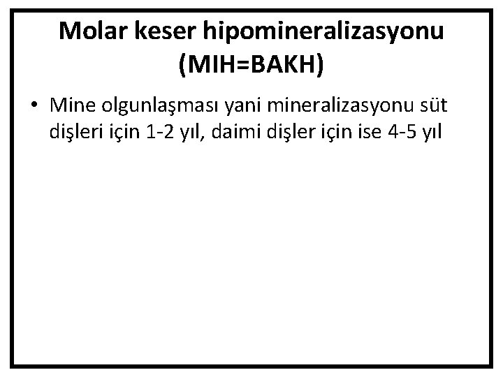Molar keser hipomineralizasyonu (MIH=BAKH) • Mine olgunlaşması yani mineralizasyonu süt dişleri için 1 -2