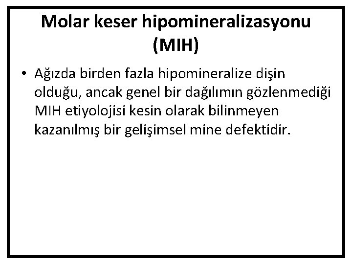 Molar keser hipomineralizasyonu (MIH) • Ağızda birden fazla hipomineralize dişin olduğu, ancak genel bir