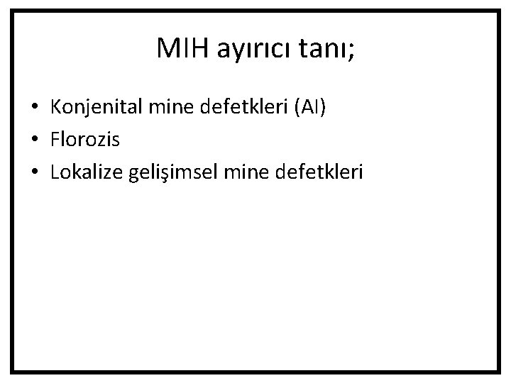 MIH ayırıcı tanı; • Konjenital mine defetkleri (AI) • Florozis • Lokalize gelişimsel mine