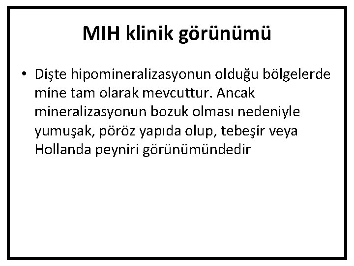 MIH klinik görünümü • Dişte hipomineralizasyonun olduğu bölgelerde mine tam olarak mevcuttur. Ancak mineralizasyonun