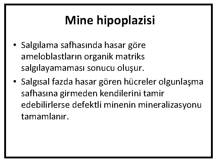 Mine hipoplazisi • Salgılama safhasında hasar göre ameloblastların organik matriks salgılayamaması sonucu oluşur. •