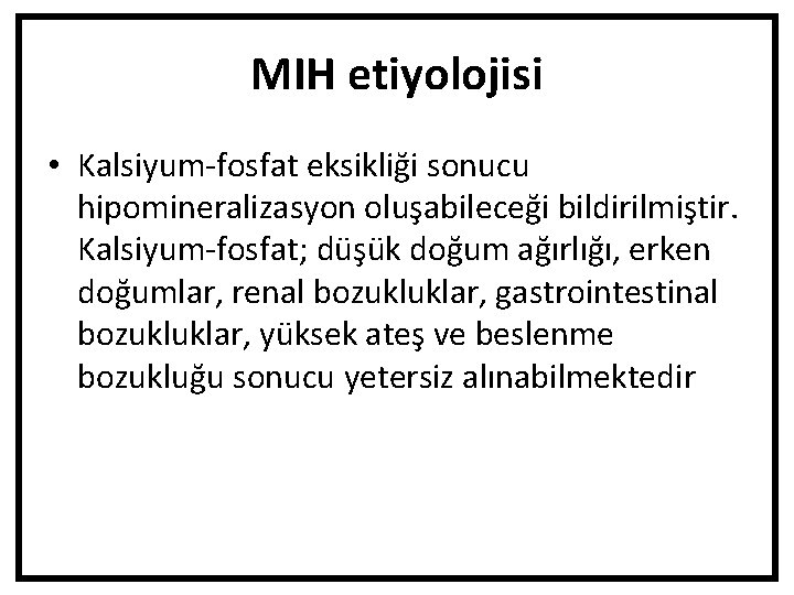 MIH etiyolojisi • Kalsiyum-fosfat eksikliği sonucu hipomineralizasyon oluşabileceği bildirilmiştir. Kalsiyum-fosfat; düşük doğum ağırlığı, erken