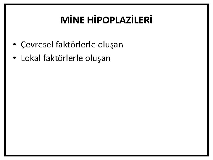 MİNE HİPOPLAZİLERİ • Çevresel faktörlerle oluşan • Lokal faktörlerle oluşan 