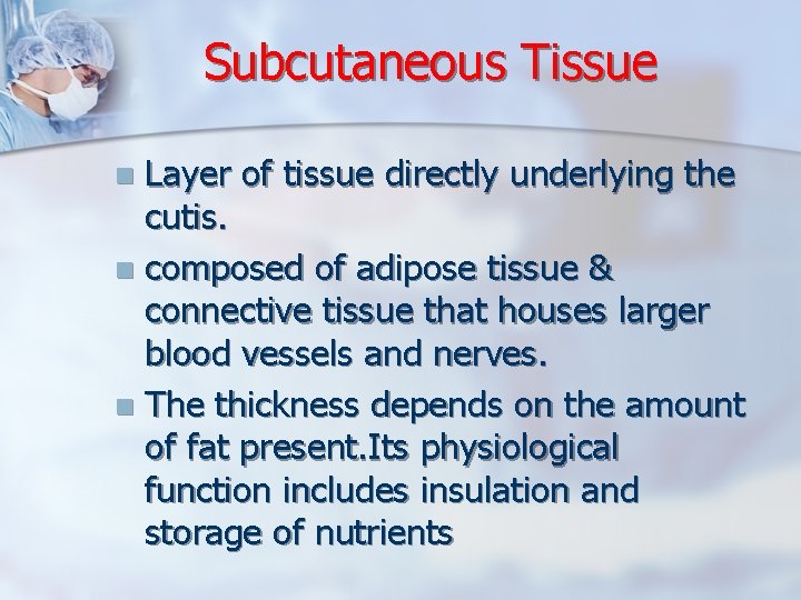 Subcutaneous Tissue Layer of tissue directly underlying the cutis. n composed of adipose tissue