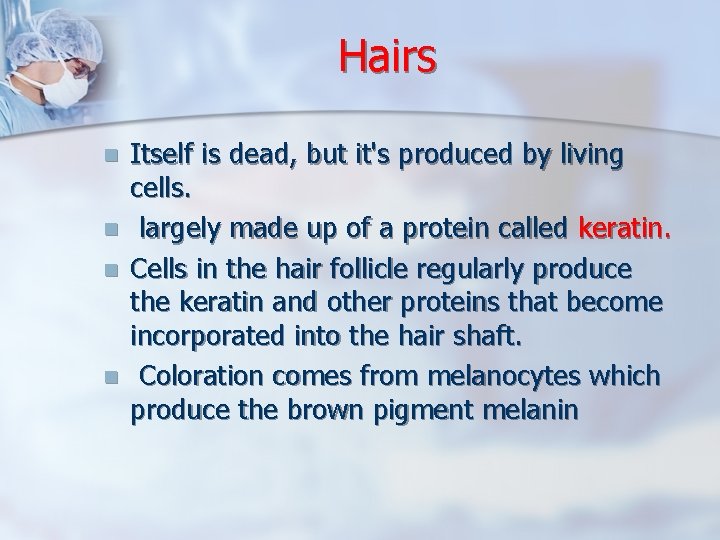 Hairs n n Itself is dead, but it's produced by living cells. largely made