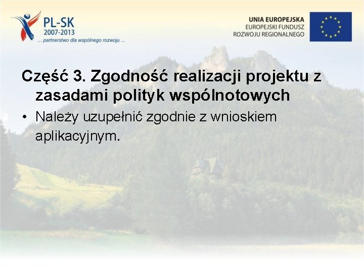 Część 3. Zgodność realizacji projektu z zasadami polityk wspólnotowych • Należy uzupełnić zgodnie z