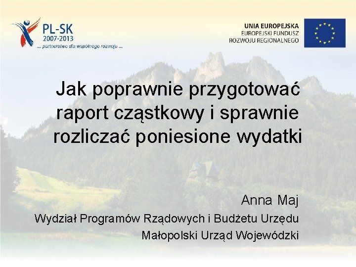 Jak poprawnie przygotować raport cząstkowy i sprawnie rozliczać poniesione wydatki Anna Maj Wydział Programów