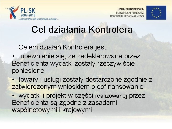 Cel działania Kontrolera Celem działań Kontrolera jest: • upewnienie się, że zadeklarowane przez Beneficjenta