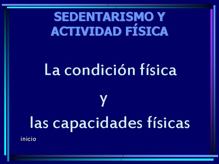 SEDENTARISMO Y ACTIVIDAD FÍSICA La condición física y las capacidades físicas inicio SEDENTARISMO Y ACTIVIDAD FÍSICA La condición física y las capacidades físicas inicio