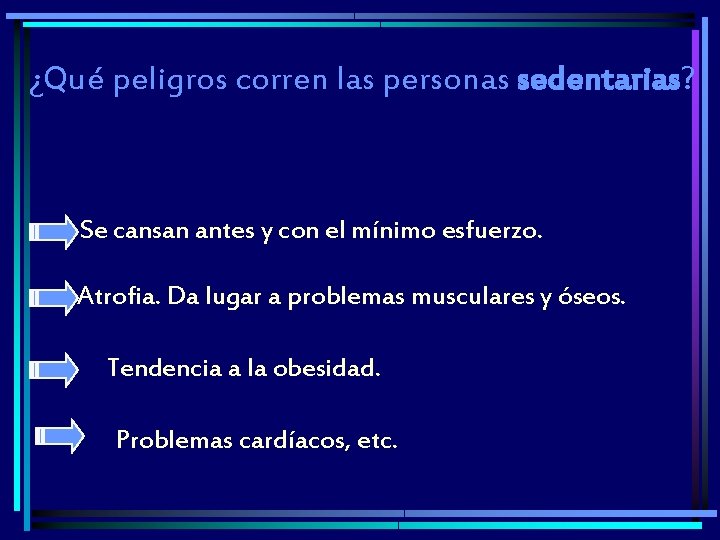 ¿Qué peligros corren las personas sedentarias? Se cansan antes y con el mínimo esfuerzo. ¿Qué peligros corren las personas sedentarias? Se cansan antes y con el mínimo esfuerzo.