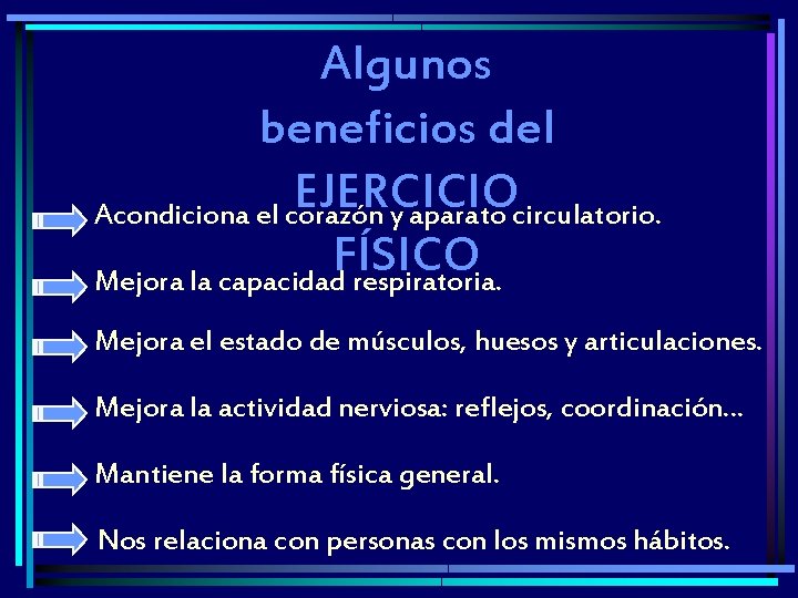 Algunos beneficios del EJERCICIO Acondiciona el corazón y aparato circulatorio. FÍSICO Mejora la capacidad Algunos beneficios del EJERCICIO Acondiciona el corazón y aparato circulatorio. FÍSICO Mejora la capacidad