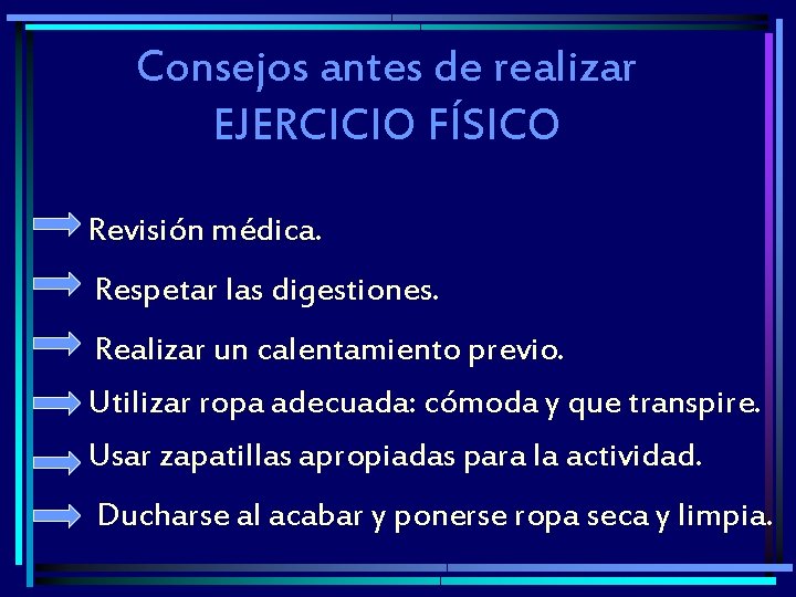 Consejos antes de realizar EJERCICIO FÍSICO Revisión médica. Respetar las digestiones. Realizar un calentamiento Consejos antes de realizar EJERCICIO FÍSICO Revisión médica. Respetar las digestiones. Realizar un calentamiento