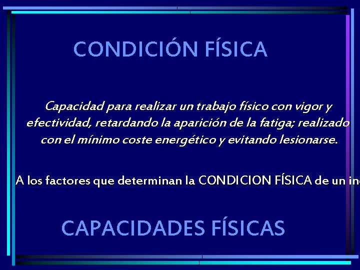 CONDICIÓN FÍSICA Capacidad para realizar un trabajo físico con vigor y efectividad, retardando la CONDICIÓN FÍSICA Capacidad para realizar un trabajo físico con vigor y efectividad, retardando la