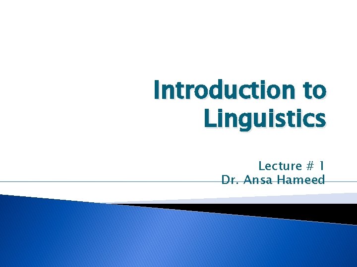 Introduction to Linguistics Lecture # 1 Dr. Ansa Hameed 