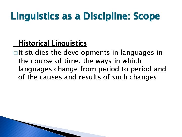 Linguistics as a Discipline: Scope Historical Linguistics � It studies the developments in languages