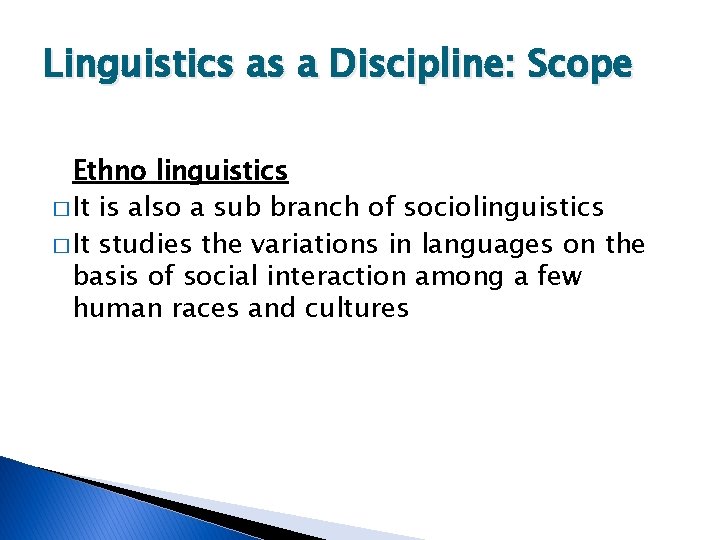 Linguistics as a Discipline: Scope Ethno linguistics � It is also a sub branch