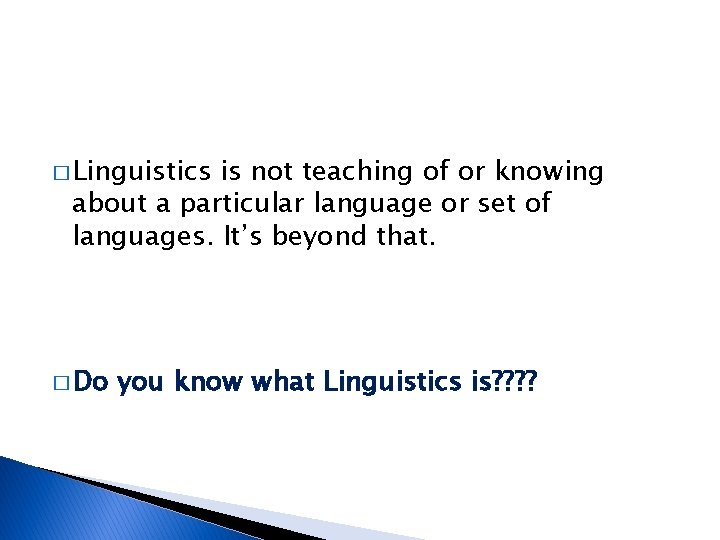 � Linguistics is not teaching of or knowing about a particular language or set