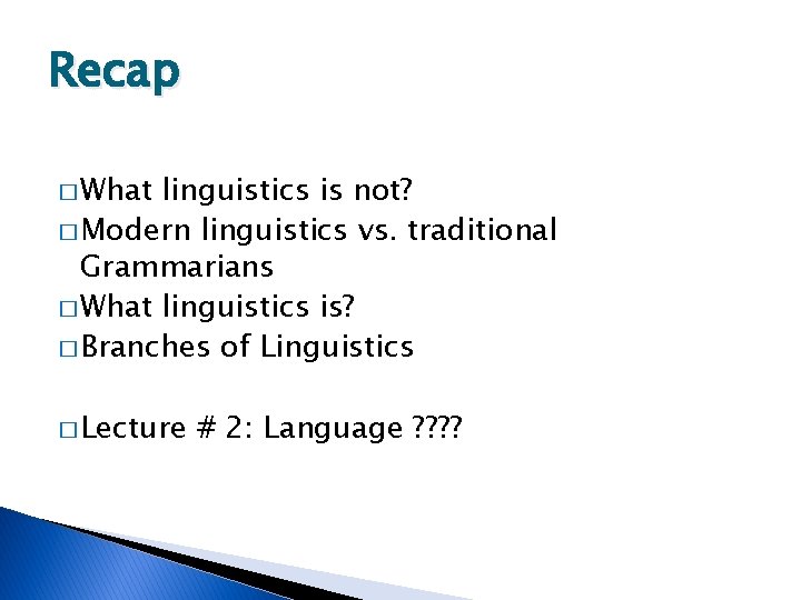 Recap � What linguistics is not? � Modern linguistics vs. traditional Grammarians � What