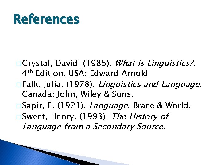 References David. (1985). What is Linguistics? . 4 th Edition. USA: Edward Arnold �