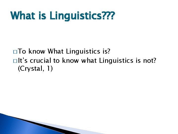 What is Linguistics? ? ? � To know What Linguistics is? � It’s crucial