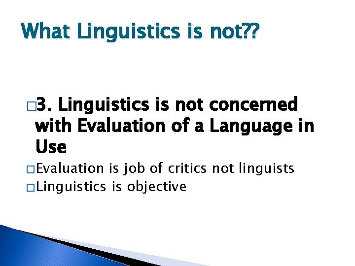 What Linguistics is not? ? � 3. Linguistics is not concerned with Evaluation of